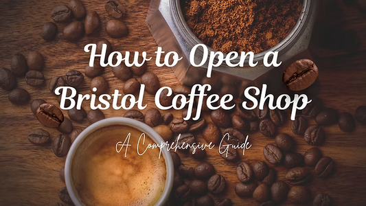 How to Open a Bristol Coffee Shop: A Comprehensive Guide